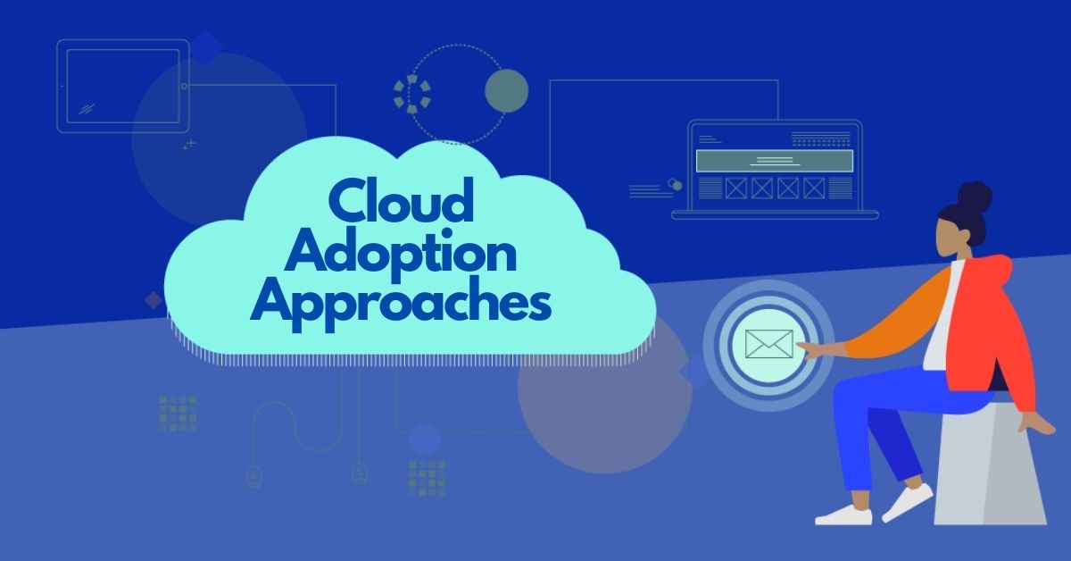 Top 4 Cloud Adoption Approaches Cloud Migration services ISmile