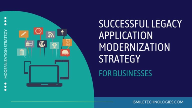 Successful Legacy Application Modernization Strategy For Businesses Ismile Technologies 2748